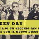 Green Day: storia di un vecchio fan alle prese con il nuovo disco