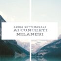 Guida Settimanale ai Concerti Milanesi: dal 13 al 19 Gennaio 2025