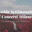 Guida Settimanale ai Concerti Milanesi dall’8 al 14 luglio