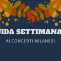 Guida Settimanale ai Concerti Milanesi dal 18 al 24 Novembre